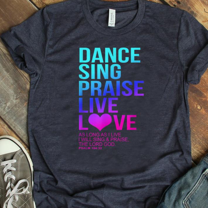 Official Dance Sing Praise Live Love- Psalm 104 Christian The Lord God shirt