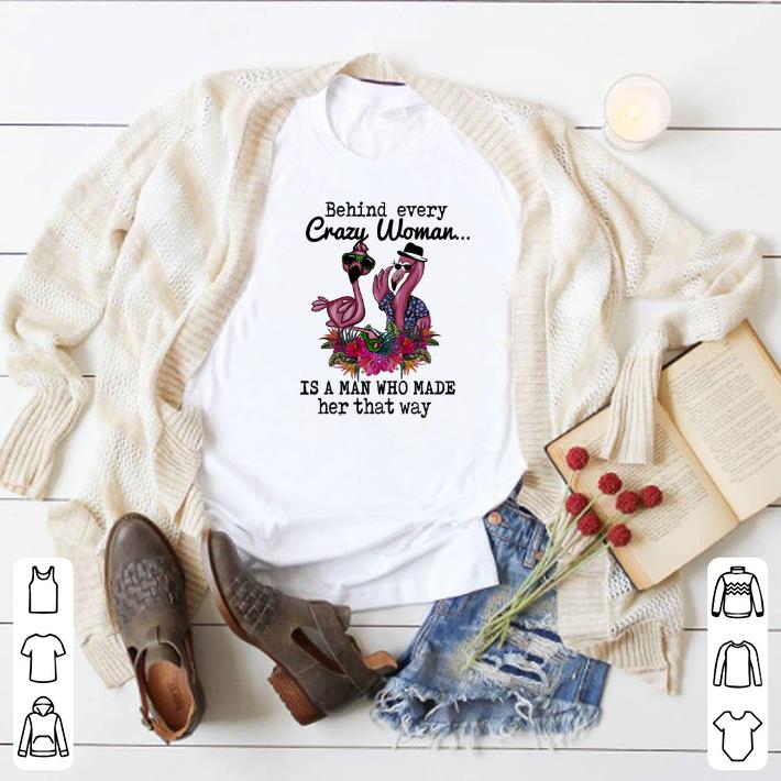 Official Flamingos behind every crazy woman is a man who made her that way shirt 5 Official Flamingos behind every crazy woman is a man who made her that way shirt