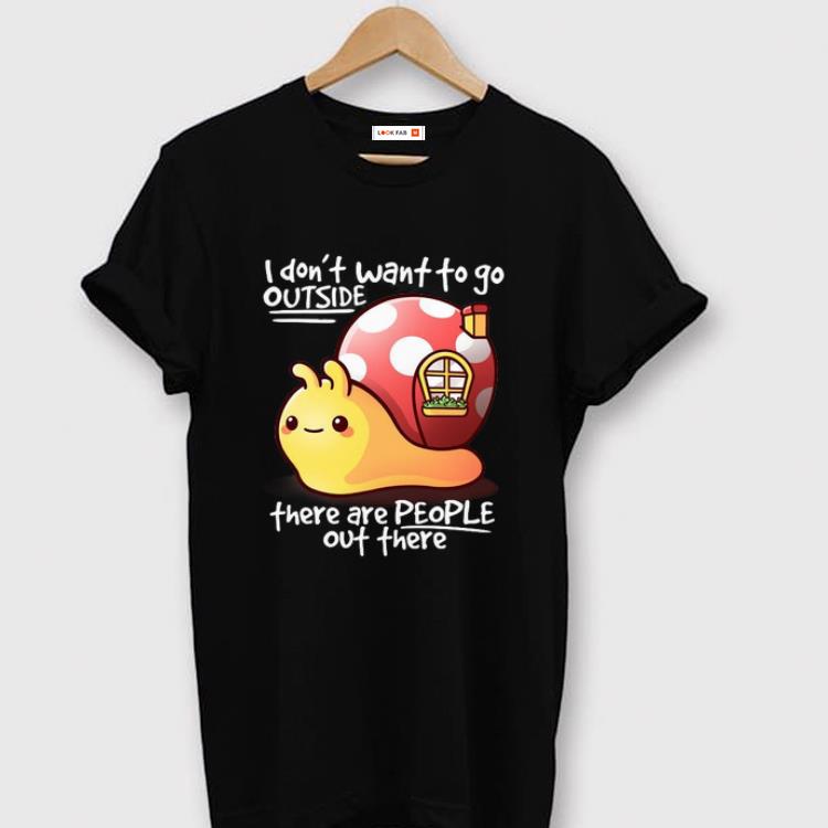 Official I Dont Want To Go Outside There Are People Out There Snail Bring His House shirt