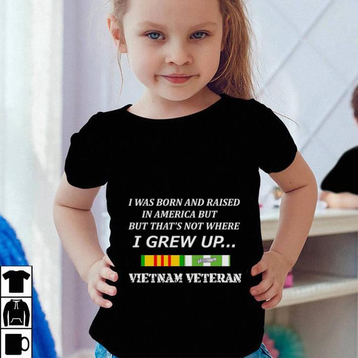 Official I was born and raised in America but that's not where i grew up Vietnam veteran shirt