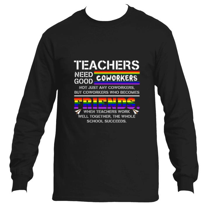 Official LGBT Teachers need coworkers good not just any coworkers friends shirt 5 Official LGBT Teachers need coworkers good not just any coworkers friends shirt