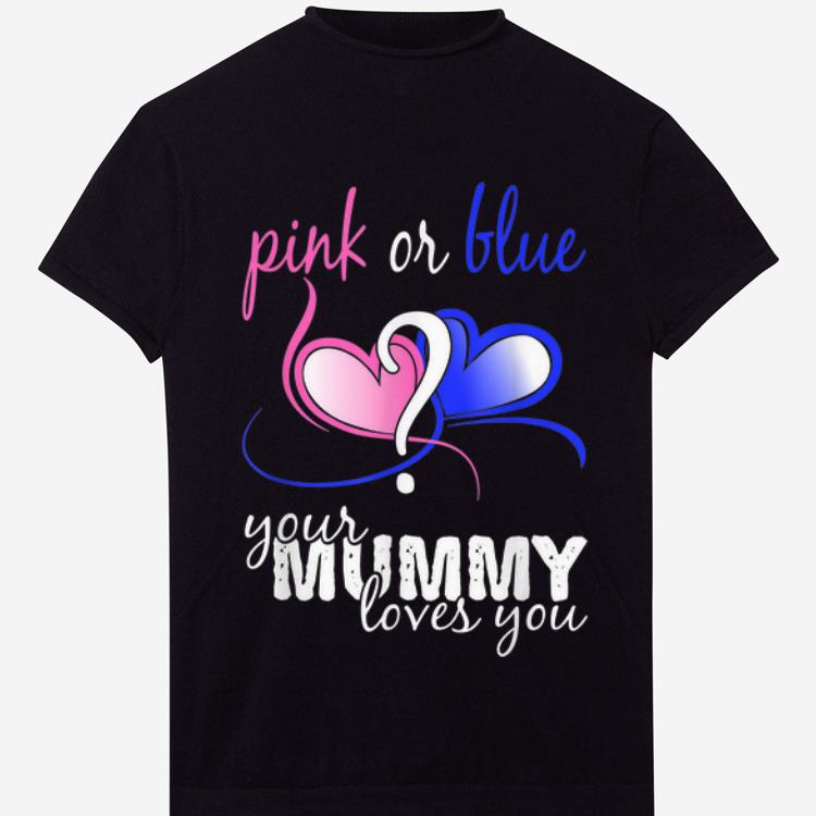 Official Pink Or Blue Gender Reveal Your Mummy Loves You shirt
