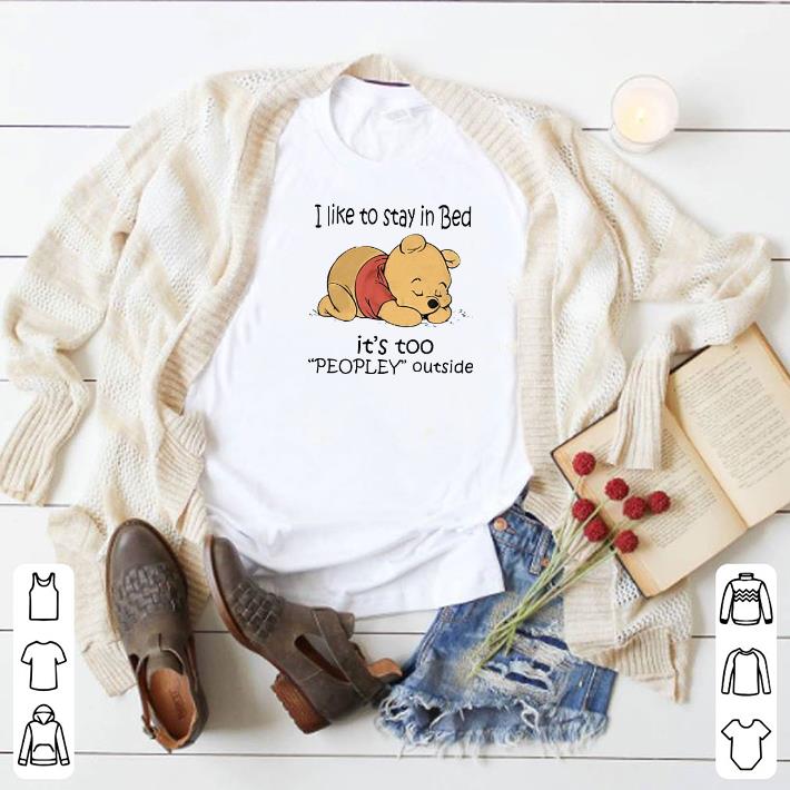 Official Pooh i like to stay in bed it's too peopley outside shirt