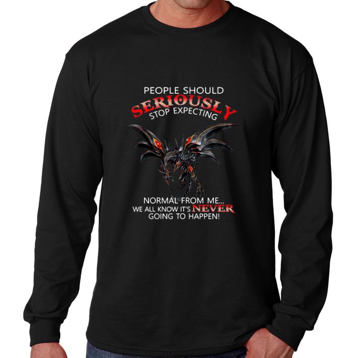 Official Red Eye Dragon people should seriously stop expecting normal from me shirt