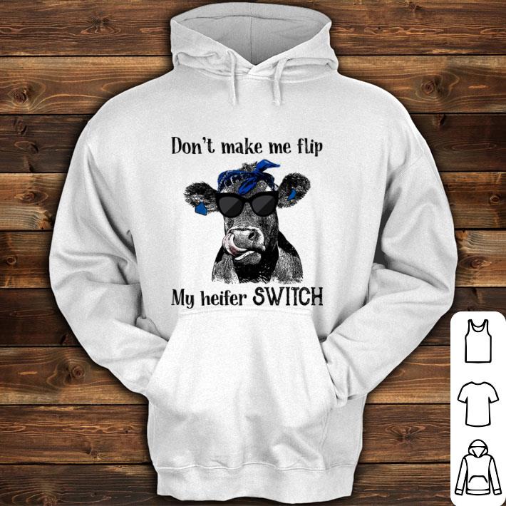 Original Cow don't make me flip my heifer switch shirt