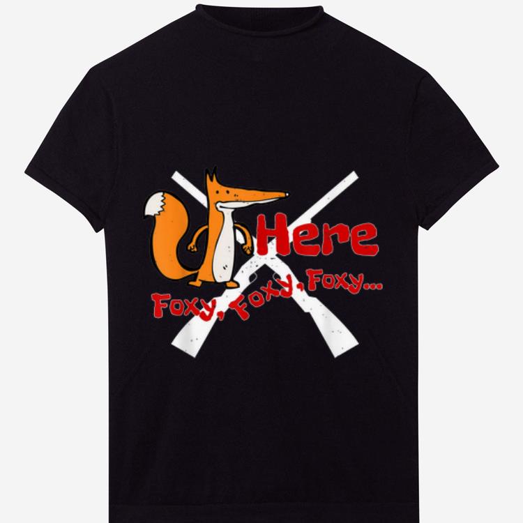 Original Here Foxy Foxy Fox Hunting With Shotguns shirt