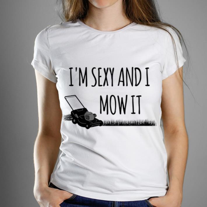 Premium I'm Sexy And I Mow It Lawn Gardening shirt