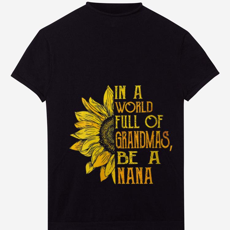  Premium In A World Full Of Grandmas Be A NaNa Sunflower shirt