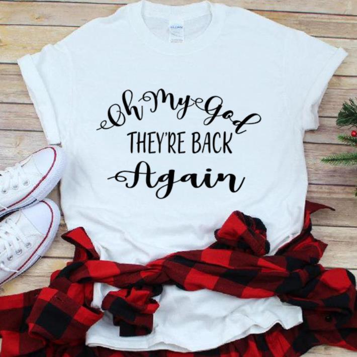  Premium Oh My God they're back Again shirt