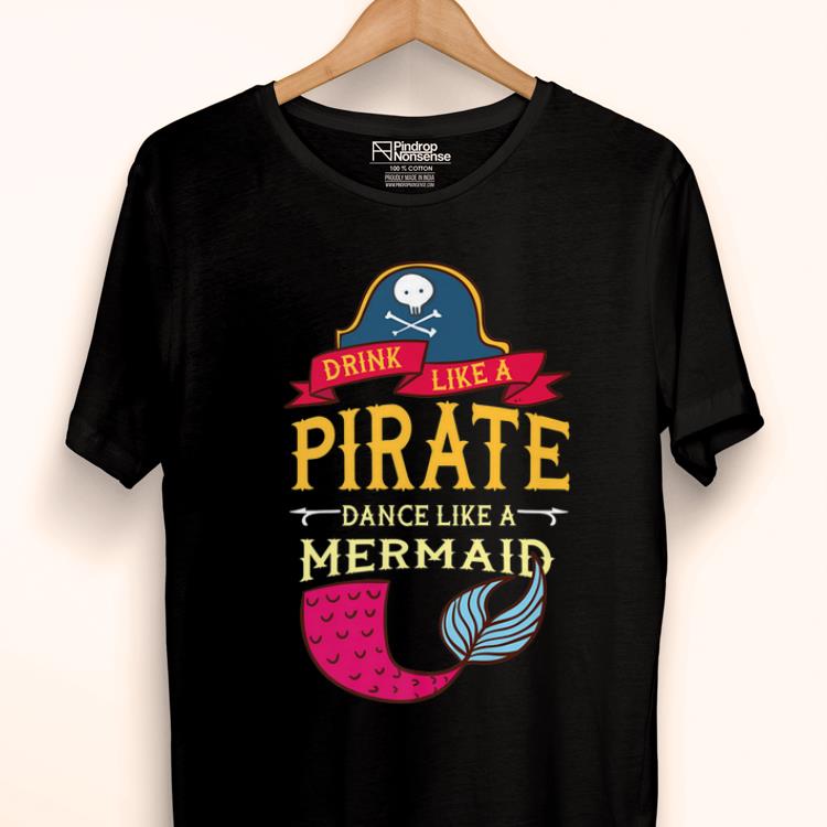 Pretty Drink Like Pirate Dance Like A Mermaid shirt