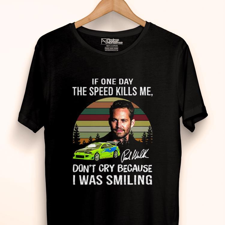 Pretty Paul Walker If One Day The Speed Kills Me Fast And Furious shirt