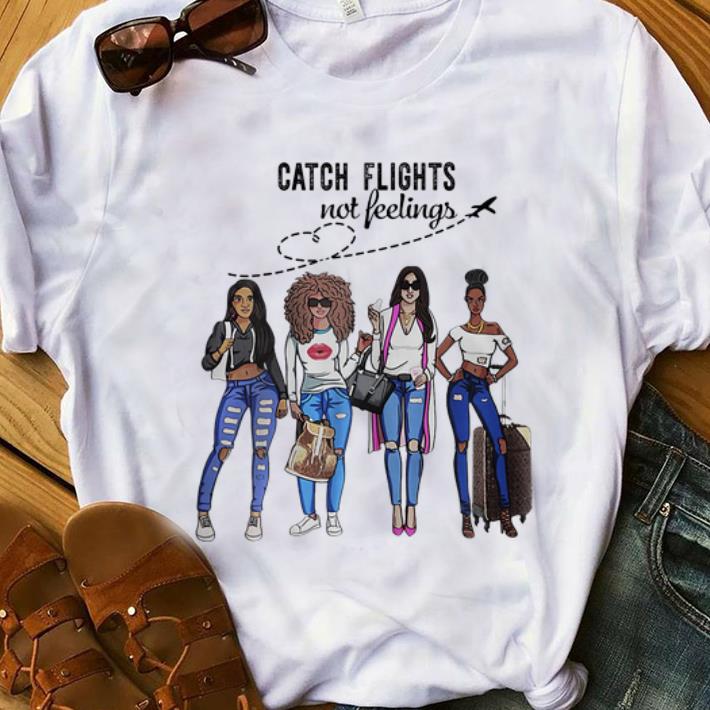  Top Catch Flights Not Feelings Summer shirt