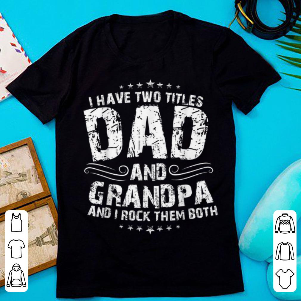 Top I Have Two Titles Dad And Grandpa And I Rock Them Both shirt