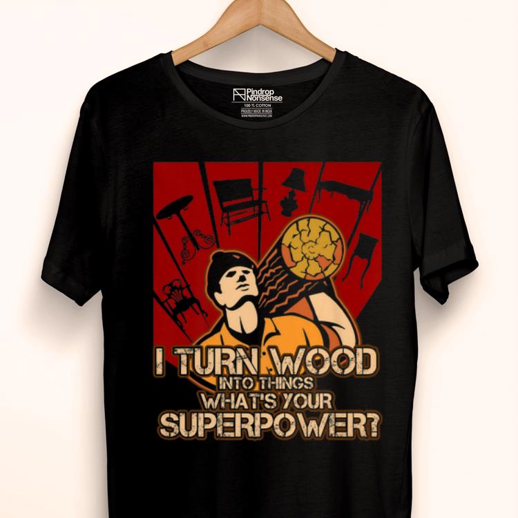 Top I Turn Wood Into Things Woodworking shirt