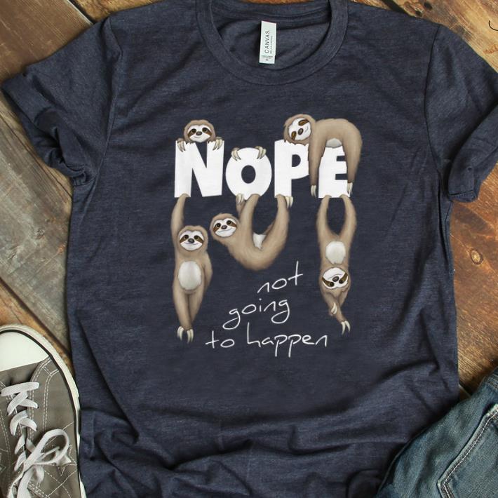 Top NOPE Not Going To Happen Lazy Chill Out Day Sloth shirt