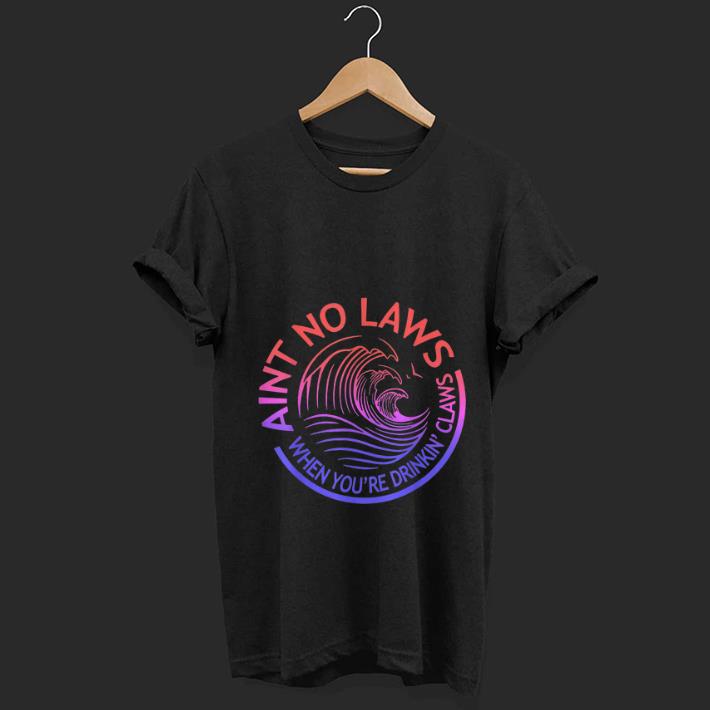  Top Retro Ain't No Laws When Your Drinking Claws shirt
