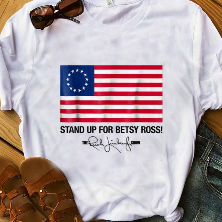  Top Stand Up For Betsy Ross Flag The Rush Limbaugh Show Signature shirt