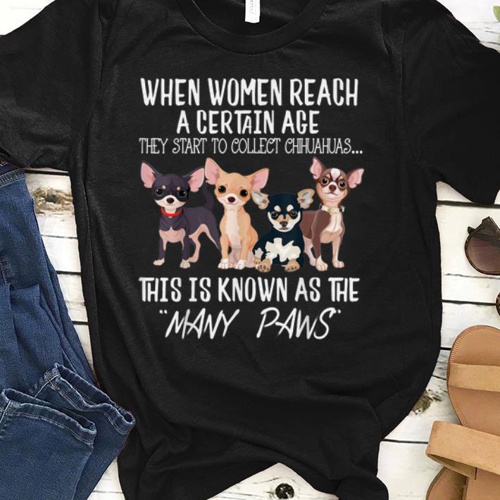 Top Women Start To Collect Chihuahua When Women Reach A Certain Age shirt