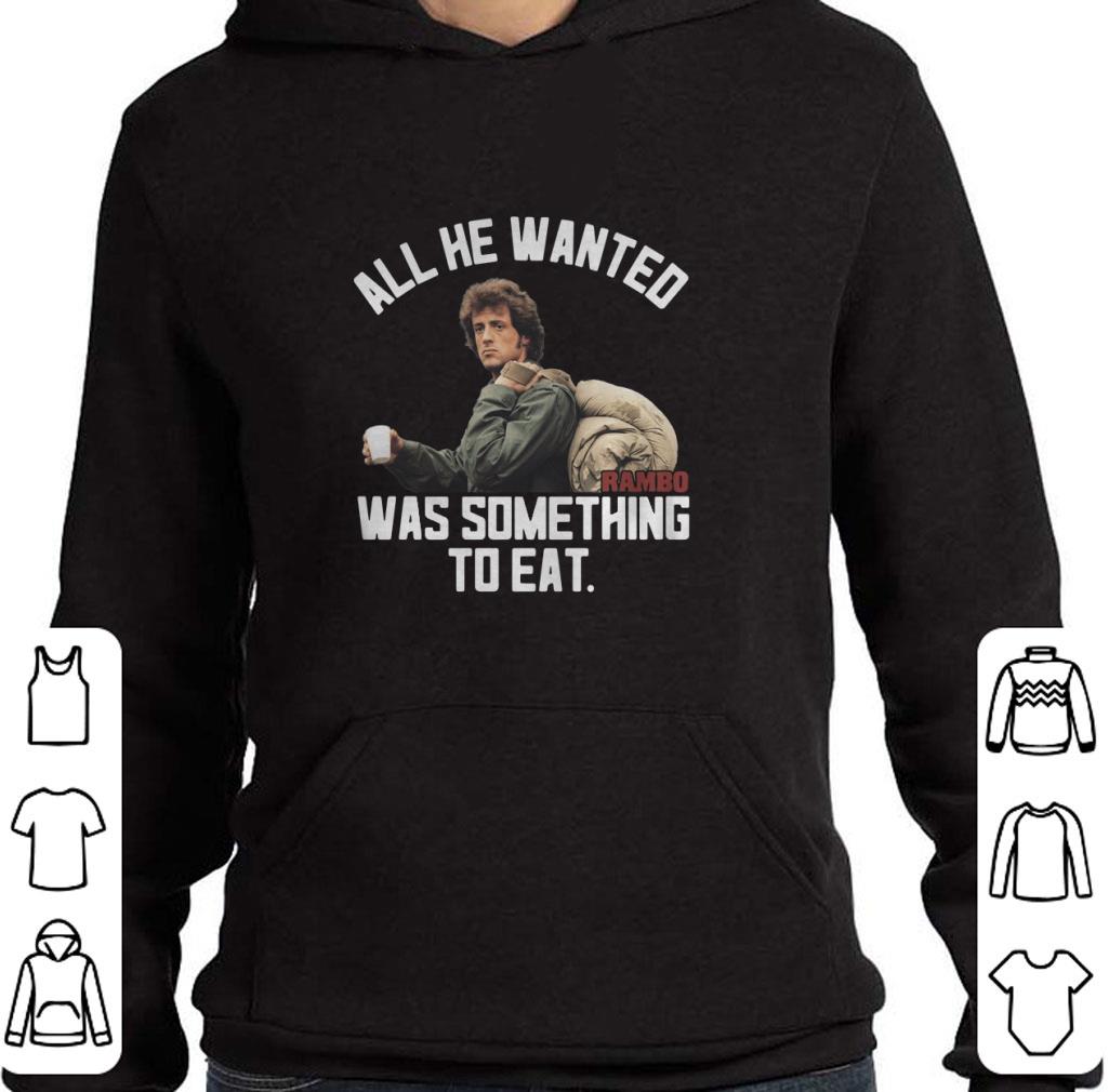 All he wanted Rambo was something to eat shirt 7 All he wanted Rambo was something to eat shirt