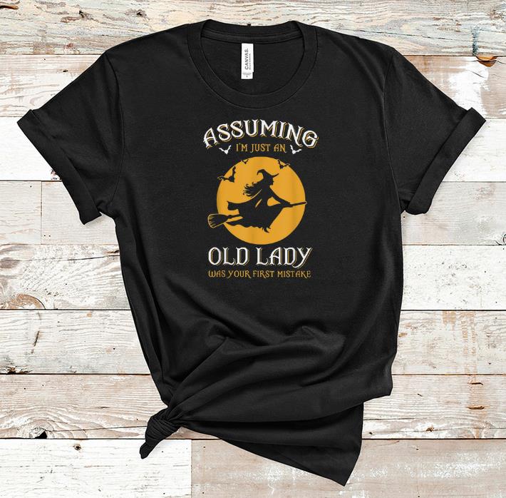 Awesome Halloween Witch Assuming Im just an Old Lady Was Your First Mistake shirt