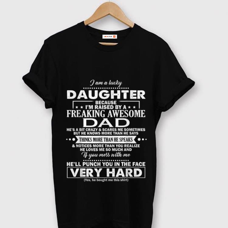 Awesome I Am A Lucky Daughter Because I'm Raised By A Freaking Awesome Dad shirt