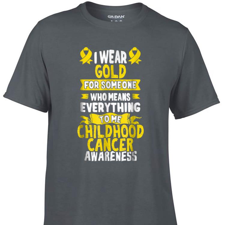 Awesome I Wear Gold For Someone Who Means Everything To Me Childhood Cancer Awareness shirt