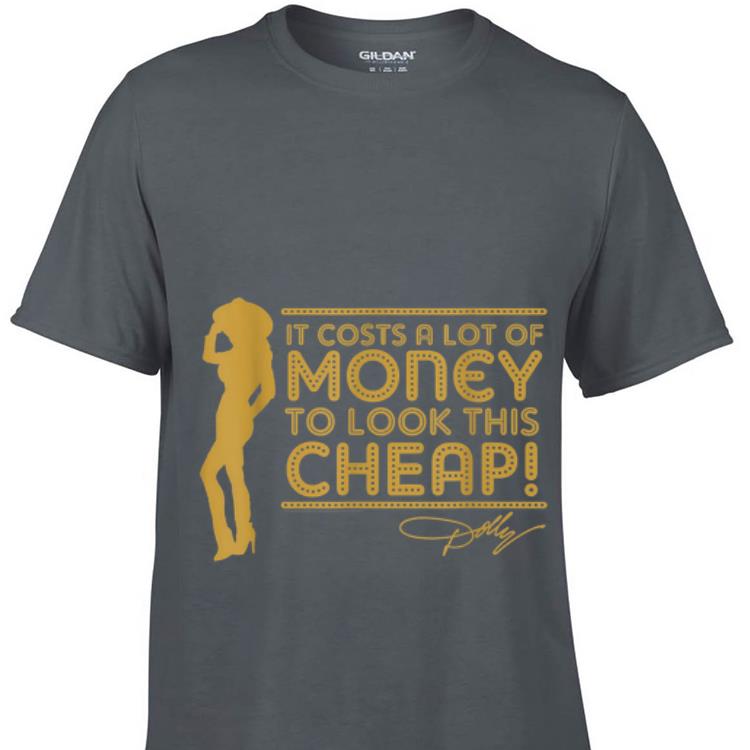 Awesome It's Cots A Lot Of Money To look This Cheap Dolly Parton shirt