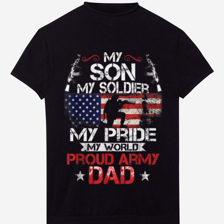 Awesome My Son My Soldier My Pride My World Proud Army Dad shirt
