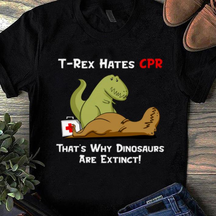 Awesome T-rex Hates Cpr That's Why Dinosaurs Are Extinct shirt
