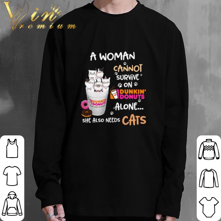 Funny A woman cannot survive on Dunkin' Donuts alone she also needs cats shirt