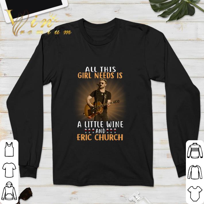 Funny All this girl needs is a little wine and Eric Church shirt