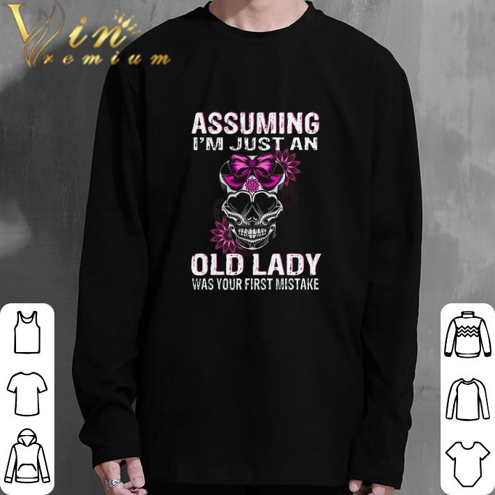 Funny Assuming i'm just an old lady was your first mistake skull shirt 5 Funny Assuming i'm just an old lady was your first mistake skull shirt