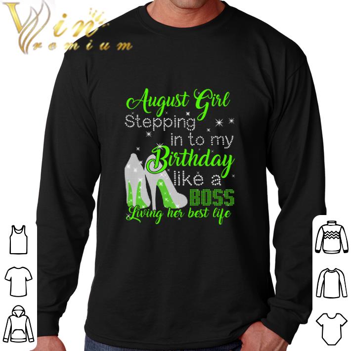 Funny August girl stepping in to my birthday like a boss living her shirt