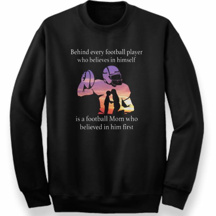 Funny Behind every football player who believes in himself is a football mom shirt