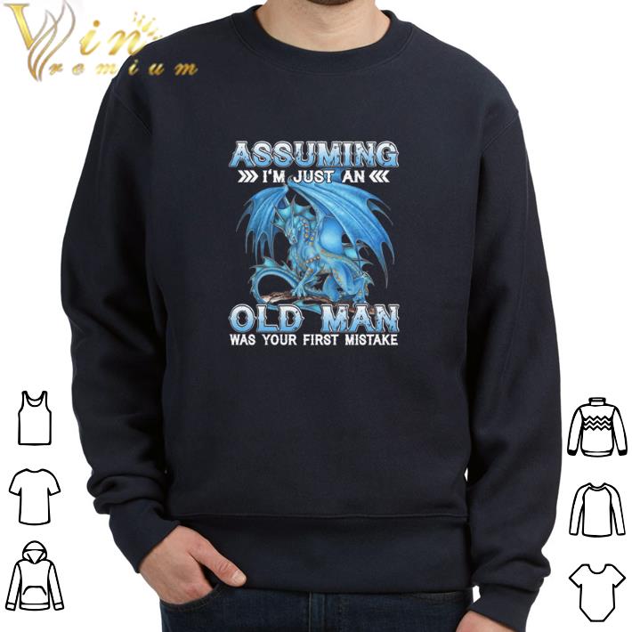 Funny Blue dragon Assuming i'm just an old man was your first mistake shirt