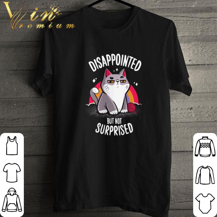 Funny Cat Disappointed but not surprised shirt Funny Cat Disappointed but not surprised shirt 1