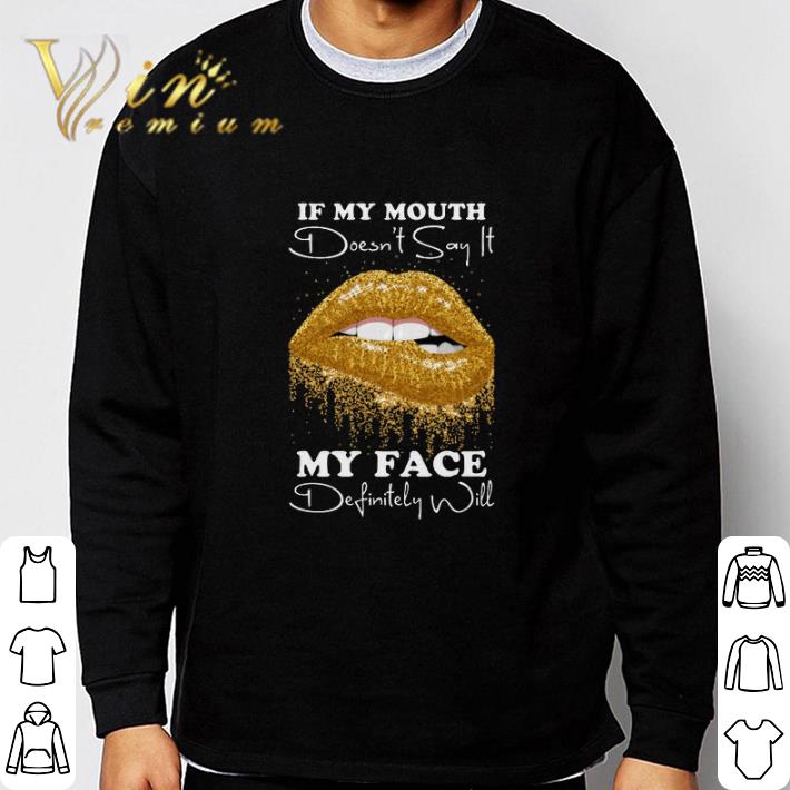 Funny Golden lips If my mouth doesn't say it my face definitely will shirt 5 Funny Golden lips If my mouth doesn't say it my face definitely will shirt