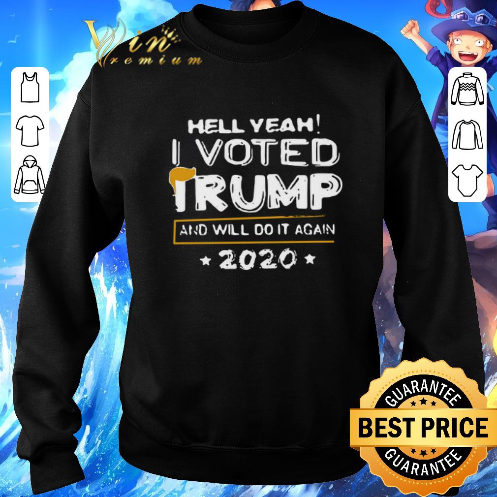 Funny Hell yeah i vote Trump and will do it again 2020 shirt