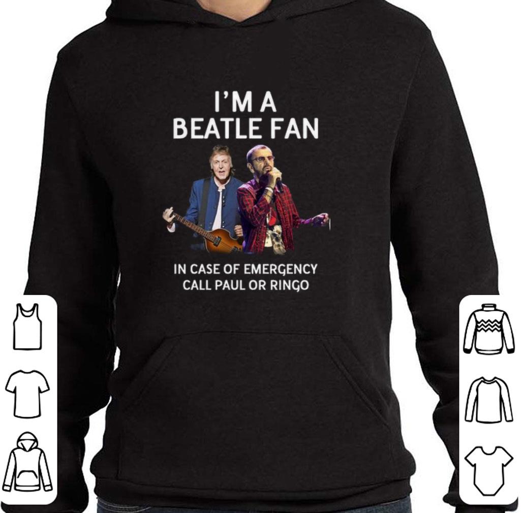 Funny I'm a Beatle fan in case of emergency call Paul or Ringo shirt