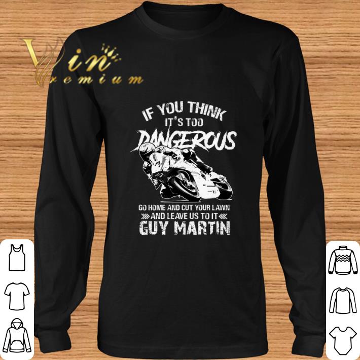 Funny If you think it's too dangerous go home and cut your lawn shirt