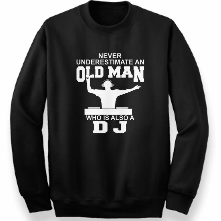 Funny Never underestimate an old man who is also a DJ shirt