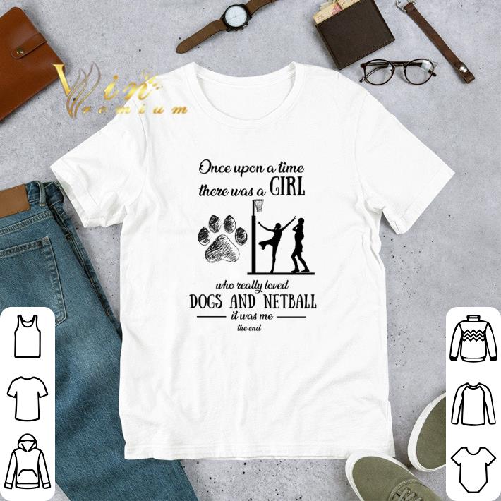 Funny Once upon a time there was a girl who really loved dogs netball shirt 5 Funny Once upon a time there was a girl who really loved dogs netball shirt
