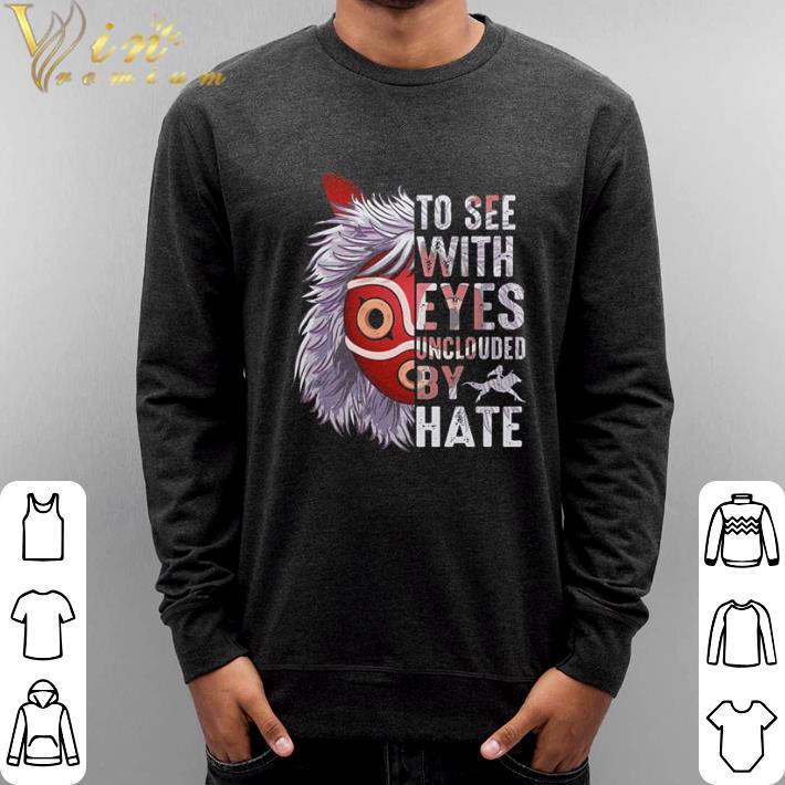 Funny Princess Mononoke Hime To see with eyes unclouded by hate shirt 5 Funny Princess Mononoke Hime To see with eyes unclouded by hate shirt