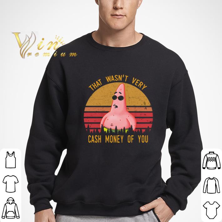 Funny That wasn't very cash money of you Patrick Star shirt