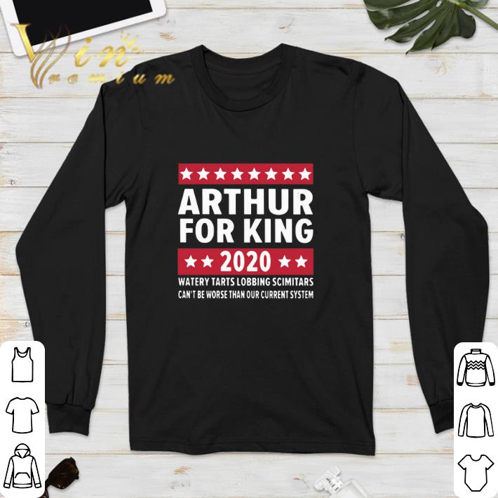 Hot Arthur for king 2020 watery tarts lobbing scimitars can't be worse shirt