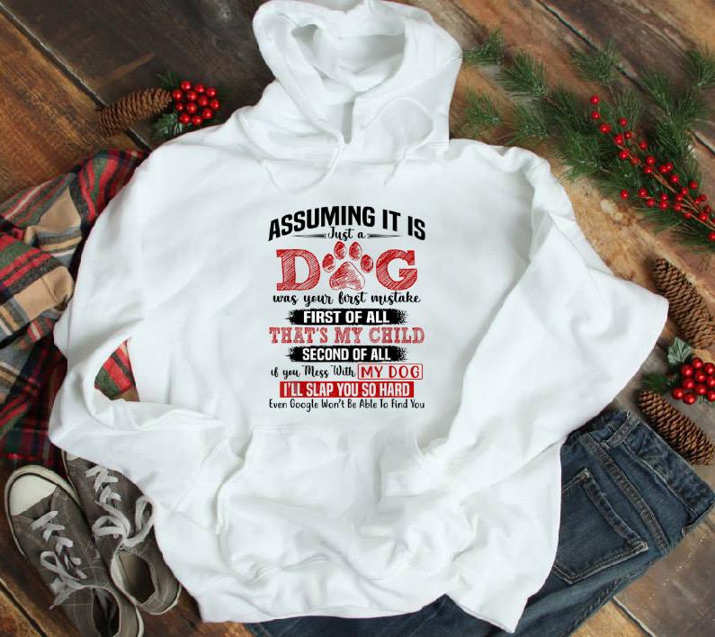 Hot Assuming It Is Just A Dog Was Your First Mistake First Of All That's My Child shirt