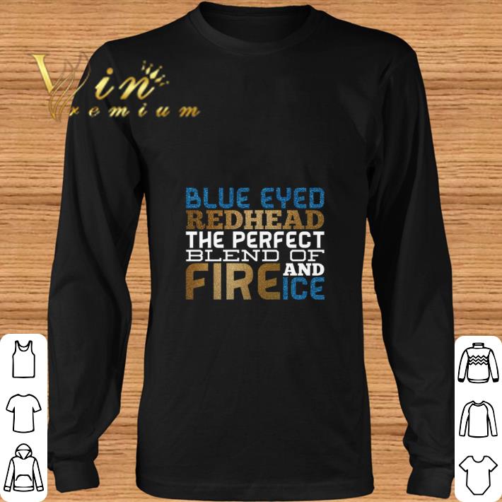 Hot Blue eyed redhead the perfect blend of fire and ice shirt