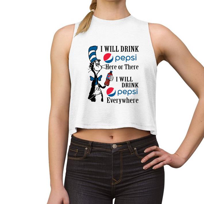 Hot Dr. Seuss i will drink Pepsi here or there i will drink Pepsi shirt ...