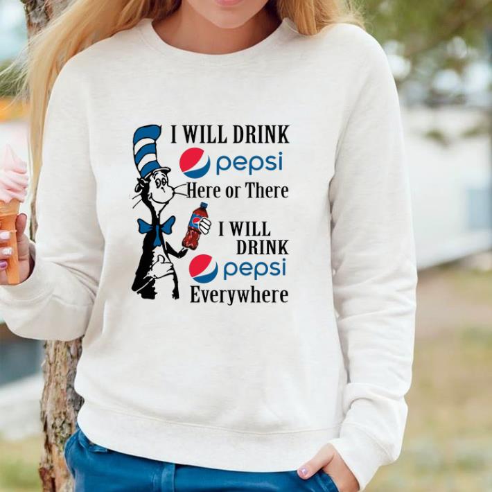 Hot Dr. Seuss i will drink Pepsi here or there i will drink Pepsi shirt