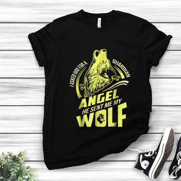 Hot I Asked God For A Guardian Angel He Sent Me My Wolf shirt
